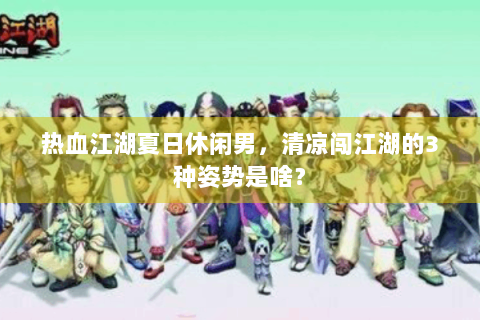 热血江湖夏日休闲男，清凉闯江湖的3种姿势是啥？