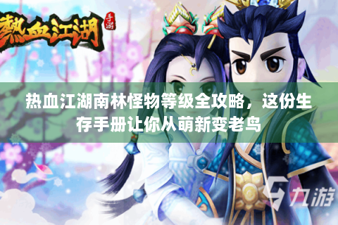 热血江湖南林怪物等级全攻略，这份生存手册让你从萌新变老鸟