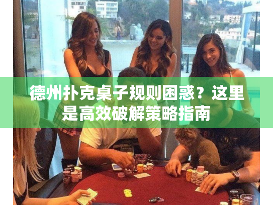 德州扑克桌子规则困惑？这里是高效破解策略指南