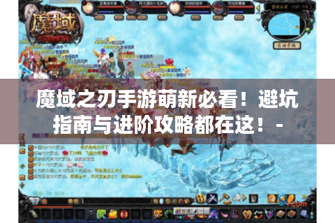 魔域之刃手游萌新必看！避坑指南与进阶攻略都在这！-