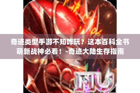 奇迹类型手游不知咋玩？这本百科全书萌新战神必看！-奇迹大陆生存指南