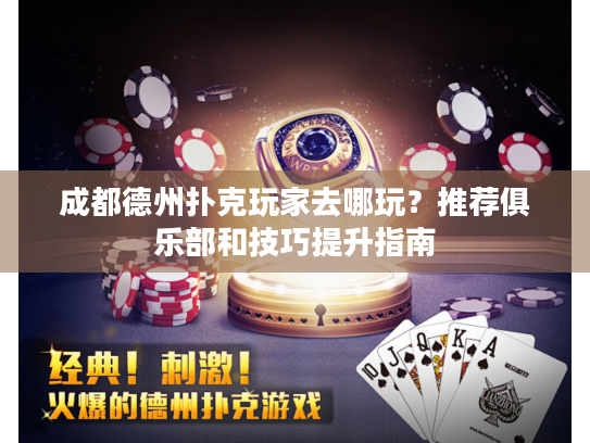 成都德州扑克玩家去哪玩？推荐俱乐部和技巧提升指南