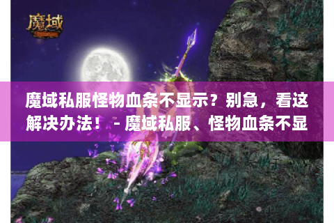 魔域私服怪物血条不显示？别急，看这解决办法！ - 魔域私服、怪物血条不显示