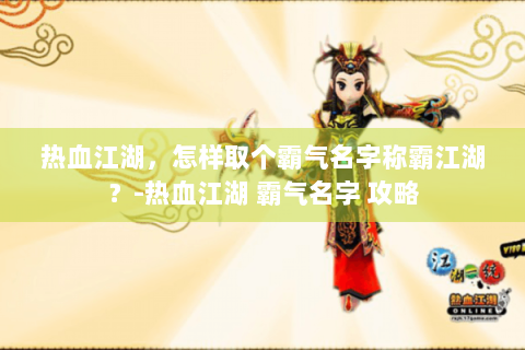 热血江湖，怎样取个霸气名字称霸江湖？-热血江湖 霸气名字 攻略