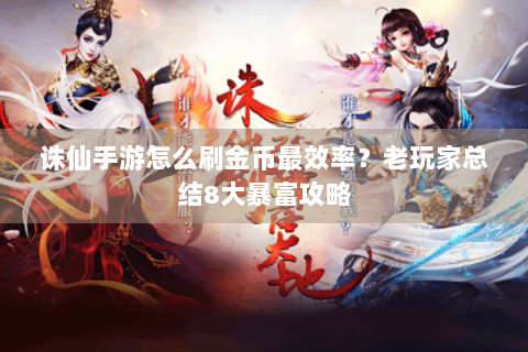 诛仙手游怎么刷金币最效率？老玩家总结8大暴富攻略