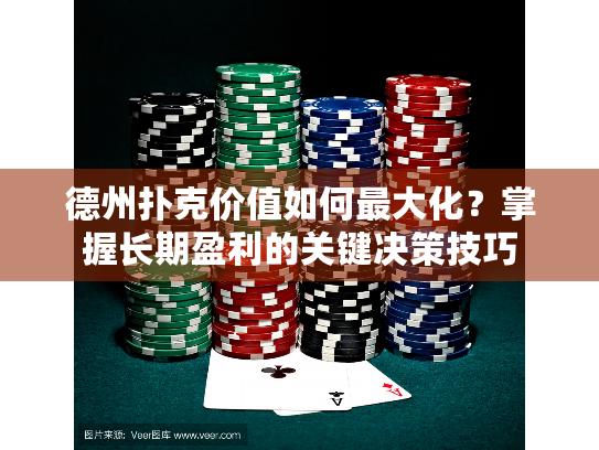 德州扑克价值如何最大化？掌握长期盈利的关键决策技巧