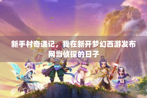 新手村奇遇记，我在新开梦幻西游发布网当侦探的日子