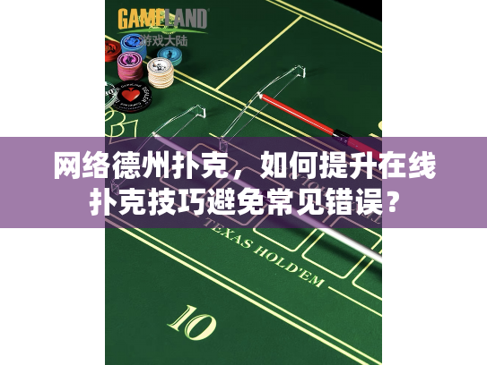 网络德州扑克，如何提升在线扑克技巧避免常见错误？