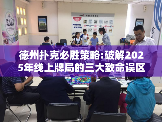德州扑克必胜策略:破解2025年线上牌局的三大致命误区
