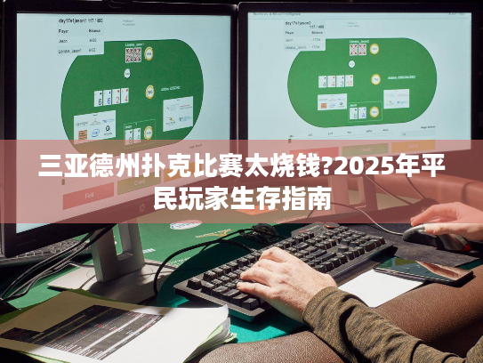 三亚德州扑克比赛太烧钱?2025年平民玩家生存指南