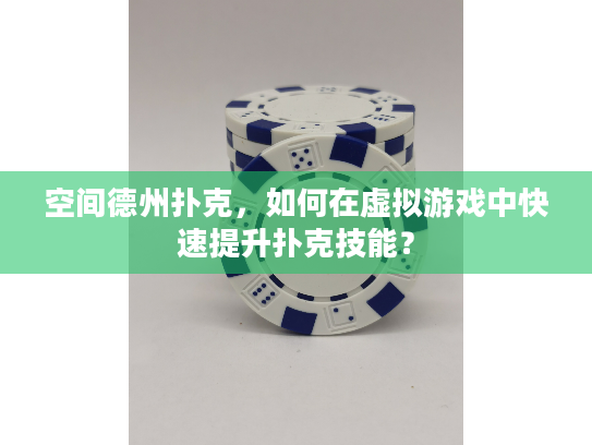 空间德州扑克，如何在虚拟游戏中快速提升扑克技能？