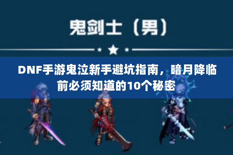 DNF手游鬼泣新手避坑指南，暗月降临前必须知道的10个秘密