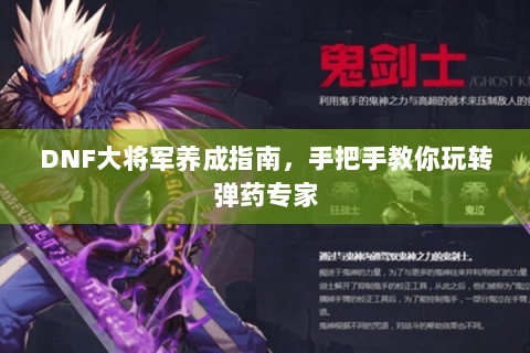 DNF大将军养成指南，手把手教你玩转弹药专家