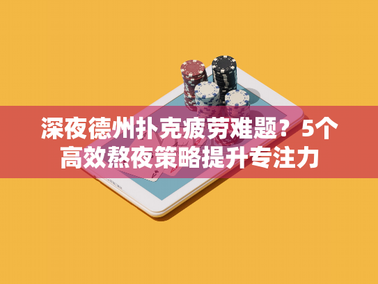 深夜德州扑克疲劳难题？5个高效熬夜策略提升专注力