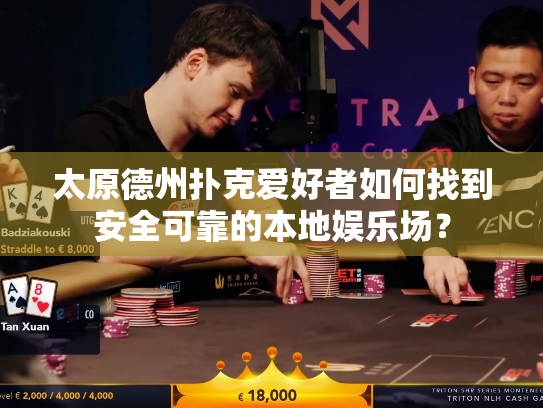 太原德州扑克爱好者如何找到安全可靠的本地娱乐场？