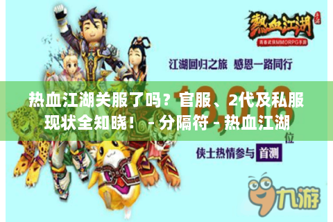 热血江湖关服了吗？官服、2代及私服现状全知晓！ - 分隔符 - 热血江湖