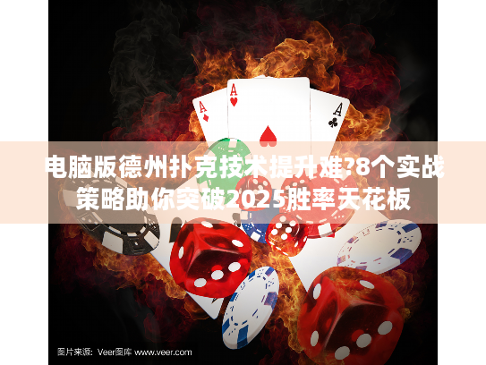 电脑版德州扑克技术提升难?8个实战策略助你突破2025胜率天花板