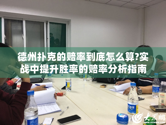 德州扑克的赔率到底怎么算?实战中提升胜率的赔率分析指南