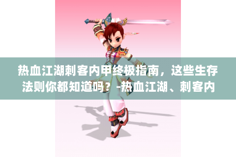 热血江湖刺客内甲终极指南，这些生存法则你都知道吗？-热血江湖、刺客内甲、生存法则