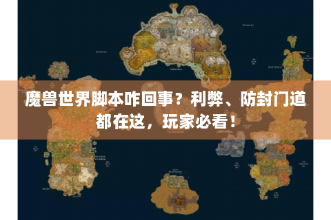 魔兽世界脚本咋回事？利弊、防封门道都在这，玩家必看！