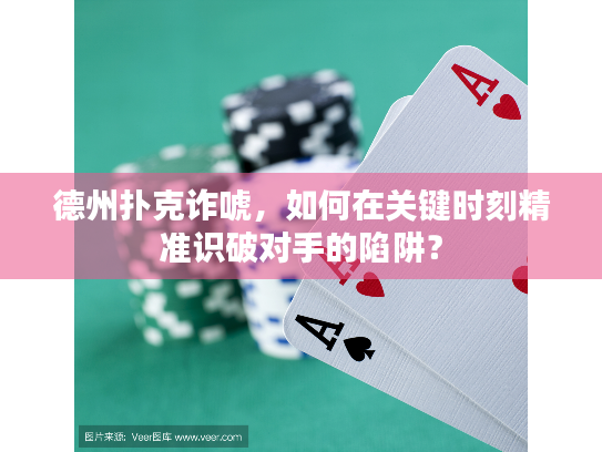 德州扑克诈唬，如何在关键时刻精准识破对手的陷阱？
