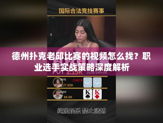 德州扑克老邱比赛的视频怎么找？职业选手实战策略深度解析