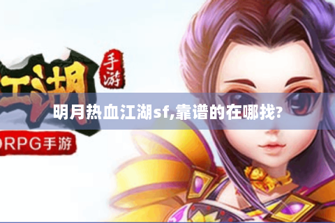 明月热血江湖sf,靠谱的在哪找?