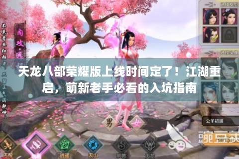 天龙八部荣耀版上线时间定了！江湖重启，萌新老手必看的入坑指南