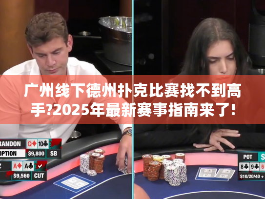 广州线下德州扑克比赛找不到高手?2025年最新赛事指南来了!
