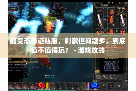 超变态奇迹私服，刺激但问题多，到底值不值得玩？ - 游戏攻略