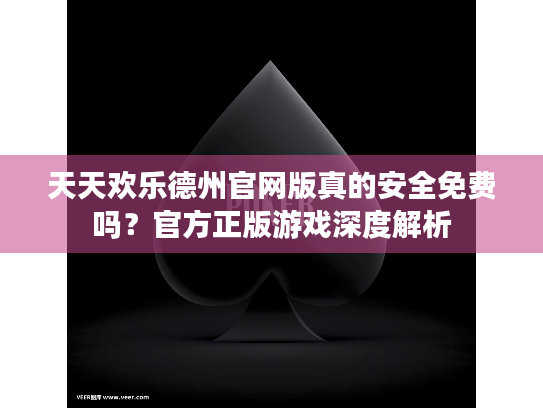 天天欢乐德州官网版真的安全免费吗？官方正版游戏深度解析
