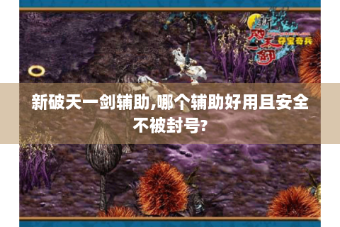 新破天一剑辅助,哪个辅助好用且安全不被封号?