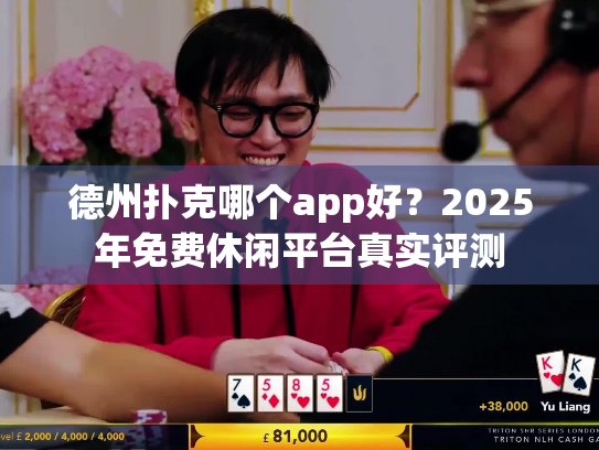 德州扑克哪个app好？2025年免费休闲平台真实评测