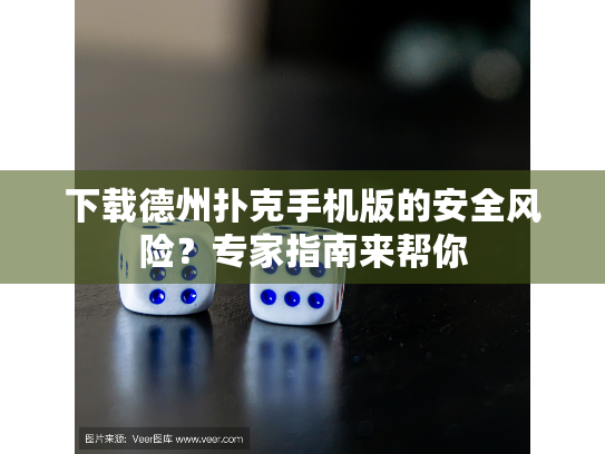下载德州扑克手机版的安全风险？专家指南来帮你
