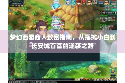 梦幻西游商人致富指南，从摆摊小白到长安城首富的逆袭之路