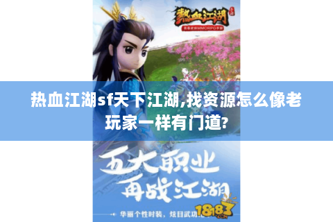 热血江湖sf天下江湖,找资源怎么像老玩家一样有门道?