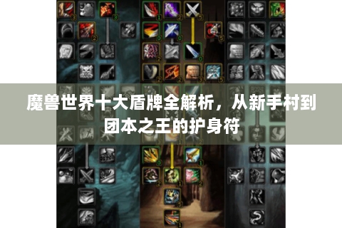 魔兽世界十大盾牌全解析，从新手村到团本之王的护身符