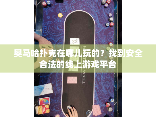 奥马哈扑克在哪儿玩的？找到安全合法的线上游戏平台
