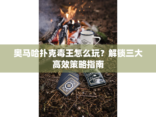 奥马哈扑克毒王怎么玩？解锁三大高效策略指南