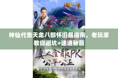 神仙代售天龙八部怀旧服指南，老玩家教你避坑+速通秘籍
