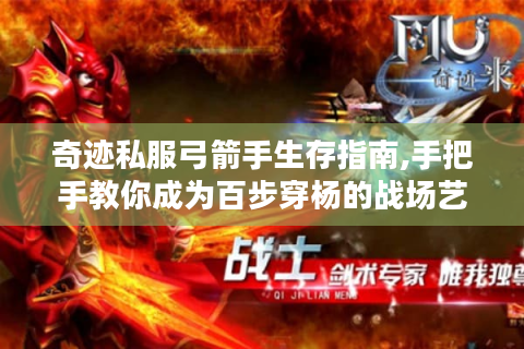 奇迹私服弓箭手生存指南,手把手教你成为百步穿杨的战场艺术家