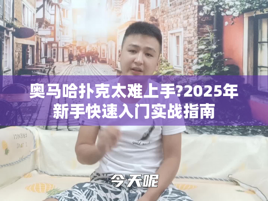 奥马哈扑克太难上手?2025年新手快速入门实战指南