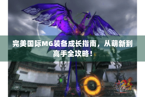 完美国际MG装备成长指南，从萌新到高手全攻略！