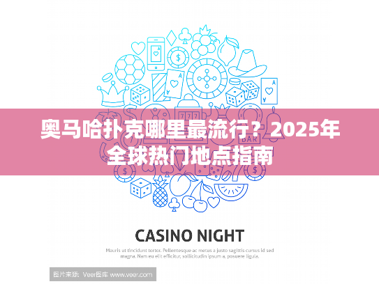 奥马哈扑克哪里最流行？2025年全球热门地点指南