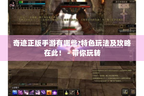 奇迹正版手游有哪些?特色玩法及攻略在此！ - 带你玩转