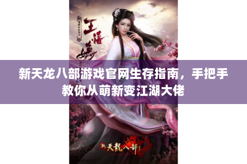 新天龙八部游戏官网生存指南，手把手教你从萌新变江湖大佬