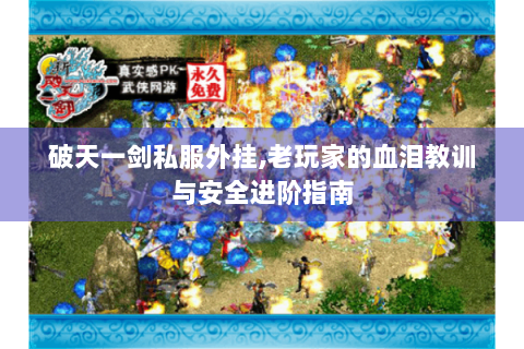 破天一剑私服外挂,老玩家的血泪教训与安全进阶指南