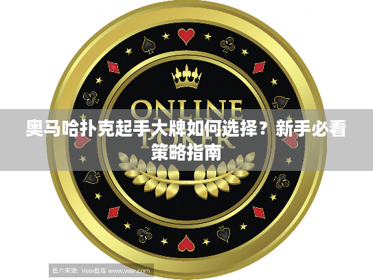奥马哈扑克起手大牌如何选择？新手必看策略指南
