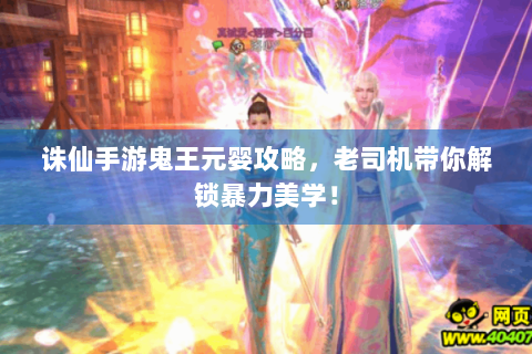 诛仙手游鬼王元婴攻略，老司机带你解锁暴力美学！