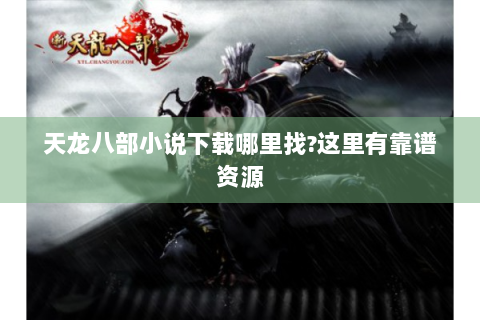 天龙八部小说下载哪里找?这里有靠谱资源